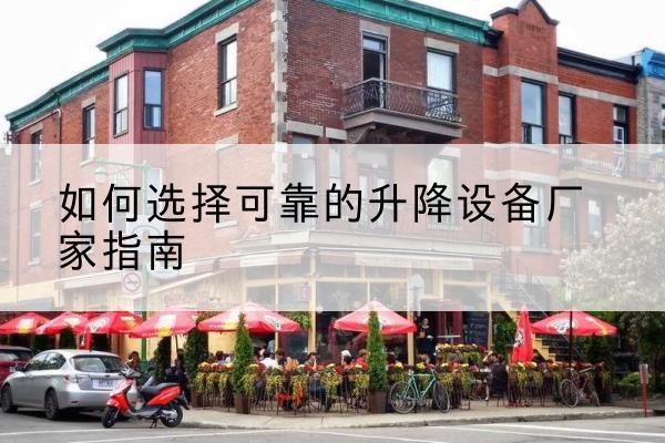 礼县电动升降机厂家-如何选择可靠的升降设备厂家指南